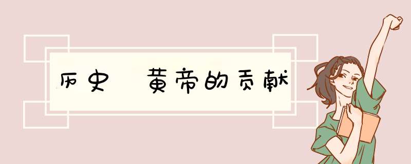 历史 黄帝的贡献,第1张